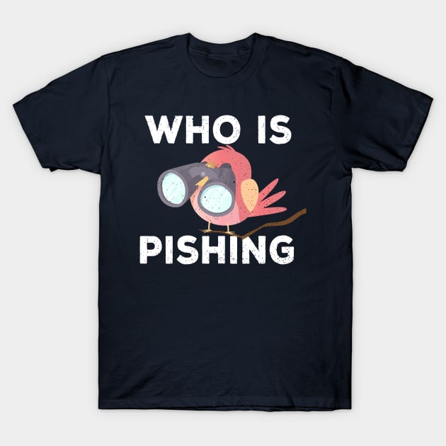 Bird Watching Funny Gift Who is Pishing for Bird Watchers T-Shirt by kaza191